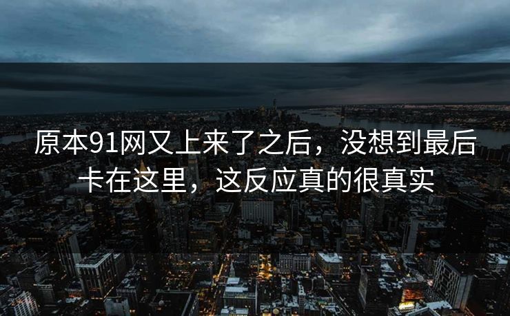 原本91网又上来了之后，没想到最后卡在这里，这反应真的很真实