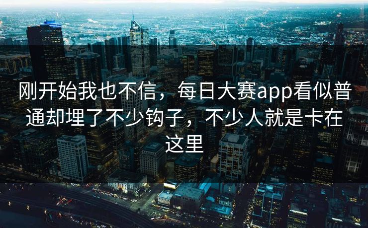 刚开始我也不信，每日大赛app看似普通却埋了不少钩子，不少人就是卡在这里
